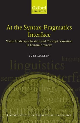 At the Syntax-Pragmatics Interface: Verbal Underspecification and Concept Formation in Dynamic Syntax (Oxford Studies in Theoretical Linguistics, 4)