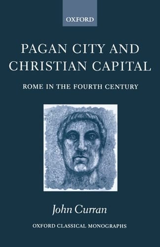 Pagan City and Christian Capital: Rome in the Fourth Century (Oxford Classical Monographs)