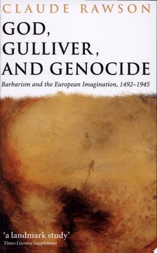 God, Gulliver, and Genocide: Barbarism and the European Imagination, 1492-1945
