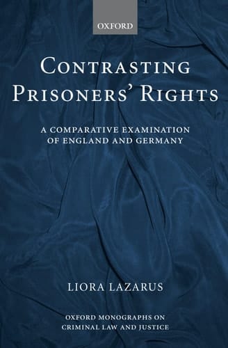 Contrasting Prisoners' Rights: A Comparative Examination of Germany and England (Oxford Monographs on Criminal Law and Justice)