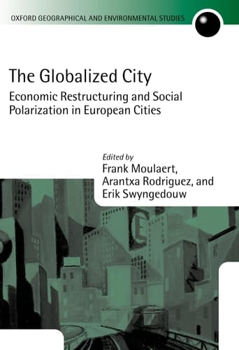 The Globalized City: Economic Restructuring and Social Polarization in European Cities (Oxford Geographical and Environmental Studies Series)
