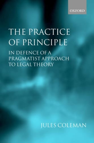 The Practice of Principle: In Defence of a Pragmatist Approach to Legal Theory (Clarendon Law Lectures)