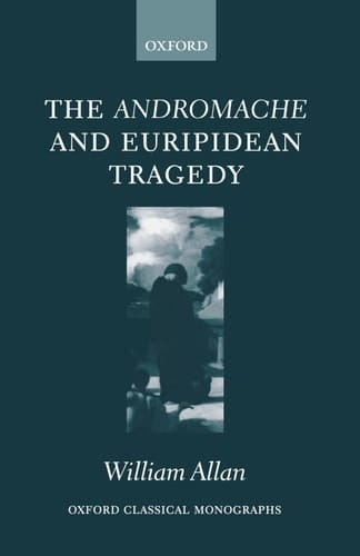 The Andromache and Euripidean Tragedy (Oxford Classical Monographs)