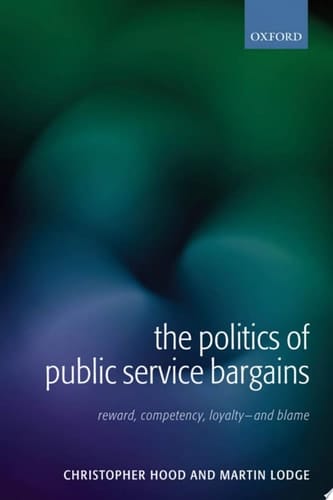 The Politics of Public Service Bargains: Reward, Competency, Loyalty - And Blame