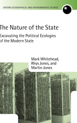 The Nature of the State: Excavating the Political Ecologies of the Modern State (Oxford Geographical and Environmental Studies Series)