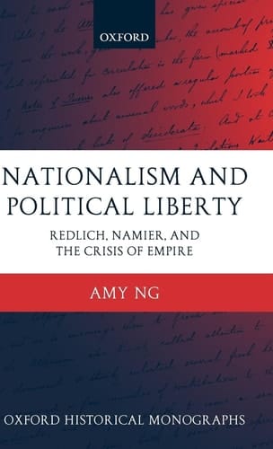 Nationalism and Political Liberty: Redlich, Namier, and the Crisis of Empire (Oxford Historical Monographs)