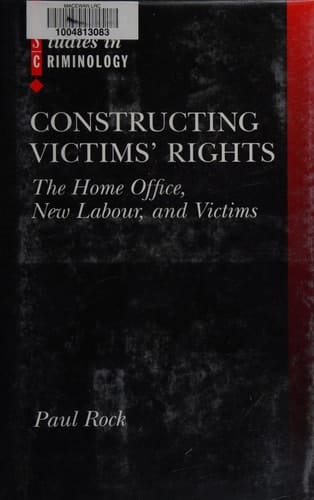 Constructing Victims' Rights: The Home Office, New Labour, and Victims (Clarendon Studies in Criminology)