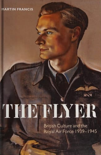 The Flyer: British Culture and the Royal Air Force, 1939-1945