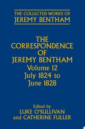 The Correspondence of Jeremy Bentham: Volume 12: July 1824 to June 1828 (The Collected Works of Jeremy Bentham)
