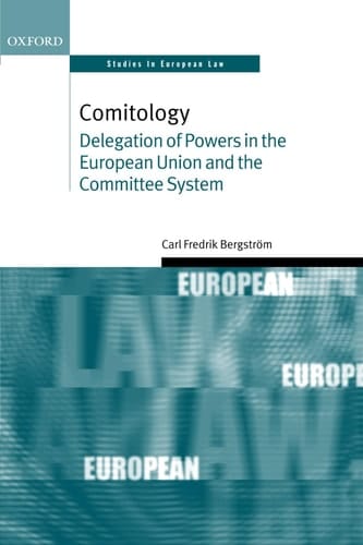 Comitology: Delegation of Powers in the European Union and the Committee System (Oxford Studies in European Law)