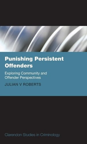 Punishing Persistent Offenders: Exploring Community and Offender Perspectives (Clarendon Studies in Criminology)