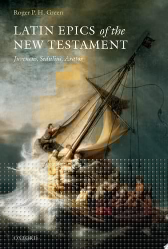 Latin Epics of the New Testament: Juvencus, Sedulius, Arator