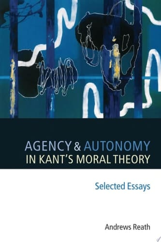 Agency and Autonomy in Kant's Moral Theory: Selected Essays