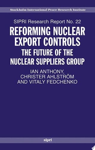 Reforming Nuclear Export Controls: What Future for the Nuclear Suppliers Group? (SIPRI Research Reports, No. 22)
