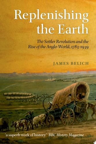 Replenishing the Earth: The Settler Revolution and the Rise of the Anglo-World, 1783-1939