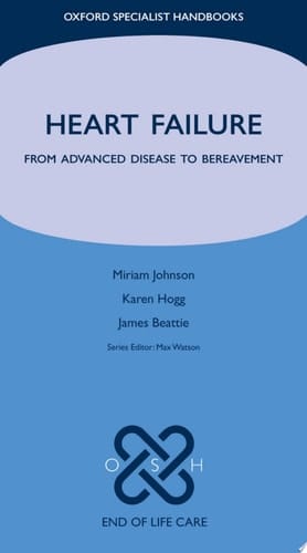 Heart Failure: From Advanced Disease to Bereavement (Oxford Specialist Handbooks in End of Life Care)