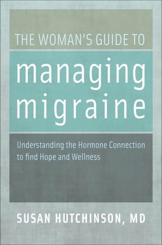 The Woman's Guide to Managing Migraine: Understanding the Hormone Connection to find Hope and Wellness
