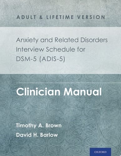 Anxiety and Related Disorders Interview Schedule for DSM-5® (ADIS-5) - Adult and Lifetime Version: Clinician Manual (Treatments That Work)
