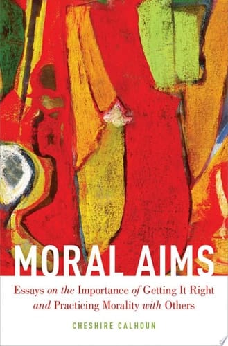 Moral Aims: Essays on the Importance of Getting It Right and Practicing Morality with Others