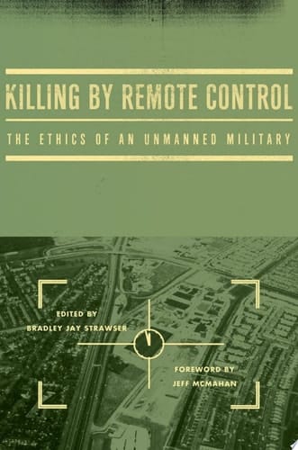 Killing by Remote Control: The Ethics of an Unmanned Military