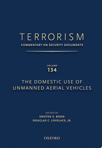 TERRORISM: COMMENTARY ON SECURITY DOCUMENTS VOLUME 134: The Domestic Use of Unmanned Aerial Vehicles