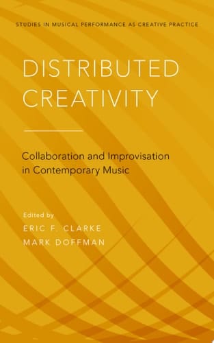 Distributed Creativity: Collaboration and Improvisation in Contemporary Music (Studies in Musical Perf as Creative Prac)