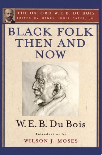 Black Folk Then and Now (The Oxford W.E.B. Du Bois): An Essay in the History and Sociology of the Negro Race