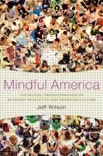 Mindful America: The Mutual Transformation of Buddhist Meditation and American Culture