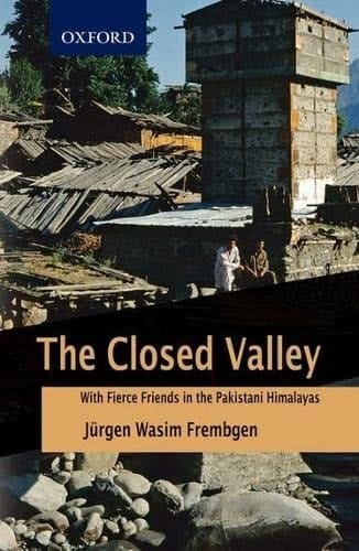 The Closed Valley: With Fierce Friends in the Pakistani Himalayas