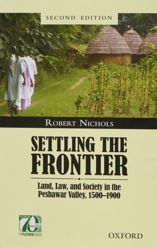 Settling the Frontier: Land, Law, and Society in the Peshawar Valley, 1500--1900