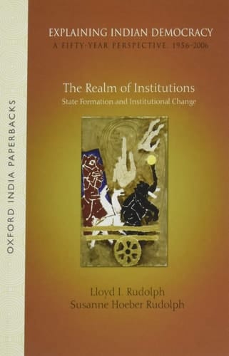 Explaining Indian Democracy: A Fifty-Year Perspective,1956-2006: Volume 2: The Realm of Institutions: State Formation and Institutional Change ... A Fifty-year Perspective, 1956-2006, 2)