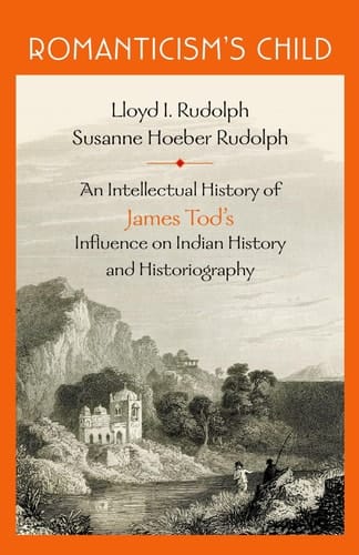 Romanticism's Child: An Intellectual History of James Tod's Influence on Indian History and Historiography