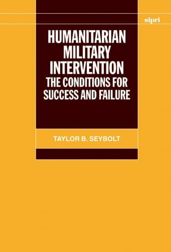 Humanitarian Military Intervention: The Conditions for Success and Failure (SIPRI Monographs)