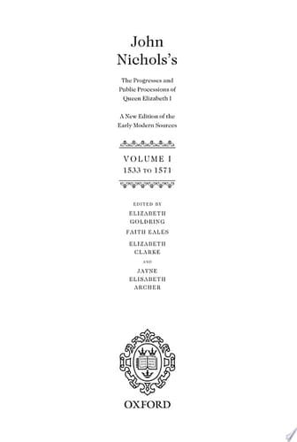 John Nichols's the Progresses and Public Processions of Queen Elizabeth: v. 1: John Nichols's The Progresses and Public Processions of Queen Elizabeth: Volume I 1533 to 1571 (John Nichols's The Progresses and Public Processions of Queen Elizabeth)