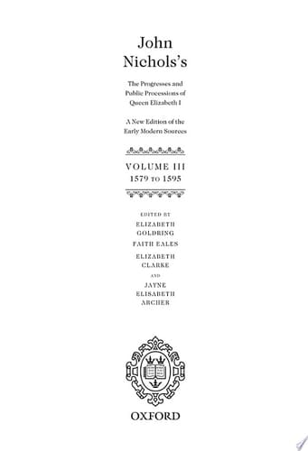 John Nichols's The Progresses and Public Processions of Queen Elizabeth: A New Edition of the Early Modern Sources: Volume III: 1579 to 1595