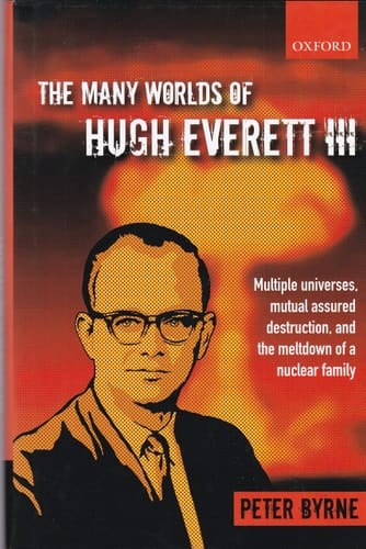 The Many Worlds of Hugh Everett III: Multiple Universes, Mutual Assured Destruction, and the Meltdown of a Nuclear Family
