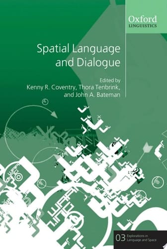 Spatial Language and Dialogue (Explorations in Language and Space, 3)
