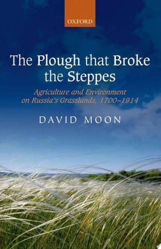 The Plough that Broke the Steppes: Agriculture and Environment on Russia's Grasslands, 1700-1914 (Oxford Studies in Medieval European History)