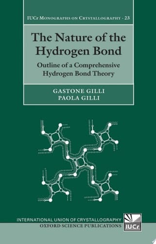 The Nature of the Hydrogen Bond: Outline of a Comprehensive Hydrogen Bond Theory (International Union of Crystallography Monographs on Crystallography, 23)