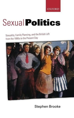 Sexual Politics: Sexuality, Family Planning, and the British Left from the 1880s to the Present Day