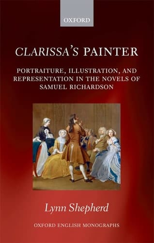 Clarissa's Painter: Portraiture, Illustration, and Representation in the Novels of Samuel Richardson (Oxford English Monographs)