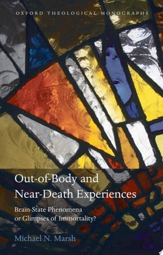 Out-of-Body and Near-Death Experiences: Brain-State Phenomena or Glimpses of Immortality? (Oxford Theology and Religion Monographs)