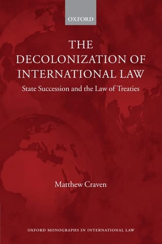 The Decolonization of International Law: State Succession and the Law of Treaties (Oxford Monographs in International Law)