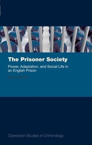 The Prisoner Society: Power, Adaptation and Social Life in an English Prison (Clarendon Studies in Criminology)