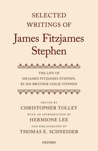 Selected Writings of James Fitzjames Stephen: The Life of Sir James Fitzjames Stephen, by his brother Leslie Stephen