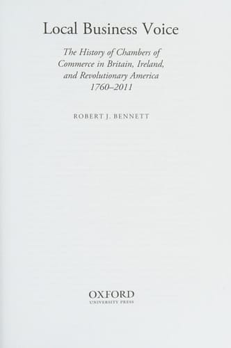 Local Business Voice: The History of Chambers of Commerce in Britain, Ireland, and Revolutionary America, 1760-2011