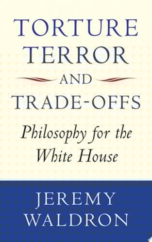 Torture, Terror, and Trade-Offs: Philosophy for the White House