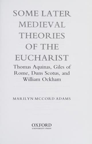 Some Later Medieval Theories of the Eucharist: Thomas Aquinas, Gilles of Rome, Duns Scotus, and William Ockham