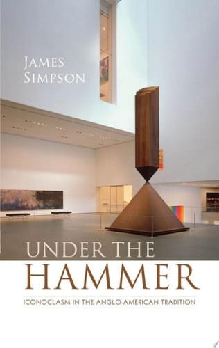Under the Hammer: Iconoclasm in the Anglo-American Tradition (Clarendon Lectures in English)