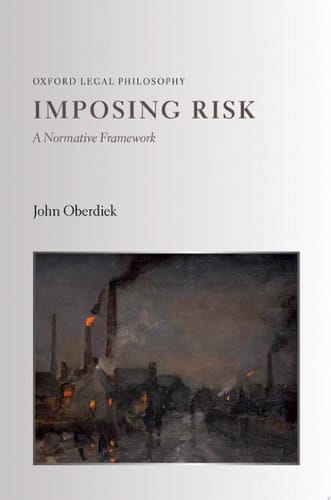 Imposing Risk: A Normative Framework (Oxford Legal Philosophy)